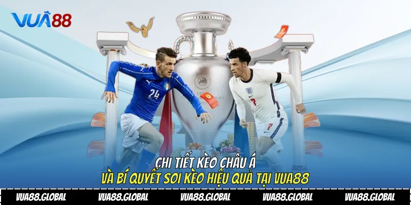 Chi Tiết Kèo Châu Á Và Bí Quyết Soi Kèo Hiệu Quả Tại Vua88 3 Kèo châu Á