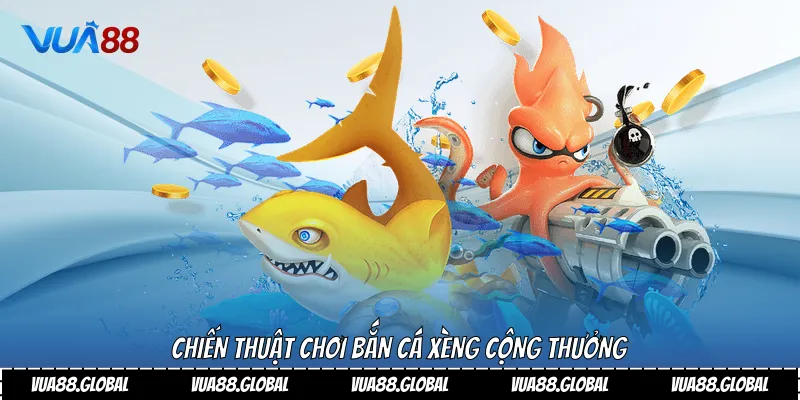 Chiến thuật chơi bắn cá xèng cộng thưởng