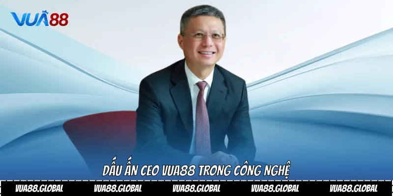 Ceo Vua88 Hành Trình Thành Công Đầy Cảm Hứng 2 Dấu ấn Ceo Vua88 trong công nghệ