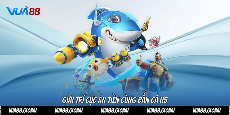 Giải trí cực ăn tiền cùng bắn cá H5