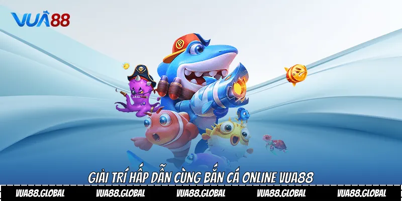 Giải trí hấp dẫn cùng bắn cá Online Vua88