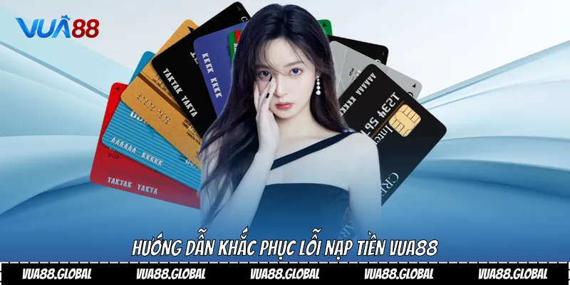 Hướng Dẫn Cách Nạp Tiền Vua88 Nhanh Chóng Và An Toàn 2 Hướng dẫn khắc phục lỗi nạp tiền Vua88