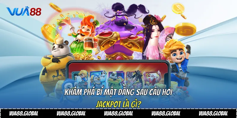 Khám Phá Bí Mật Đằng Sau Câu Hỏi Jackpot Là Gì? 4 Jackpot là gì