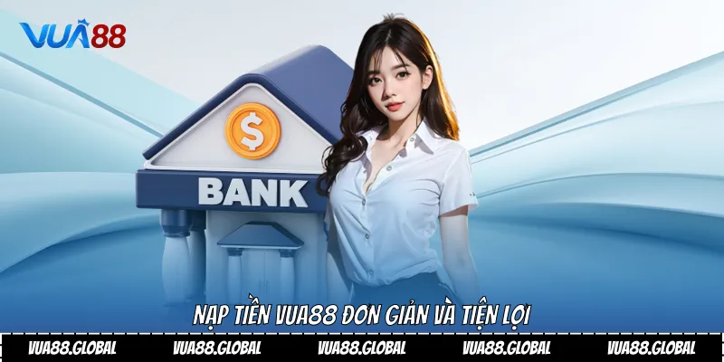 Hướng Dẫn Cách Nạp Tiền Vua88 Nhanh Chóng Và An Toàn 1 Nạp tiền Vua88 đơn giản và tiện lợi