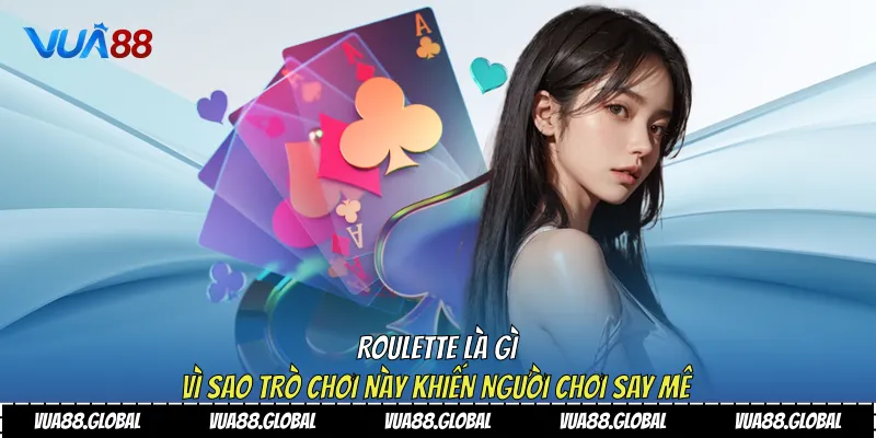 Roulette Là Gì Và Vì Sao Trò Chơi Này Khiến Người Chơi Say Mê 3 Roulette là gì